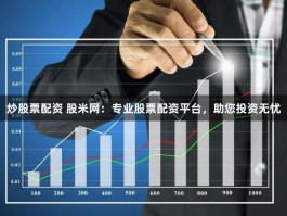 股米网：专业股票配资平台，助您炒股票配资投资无忧