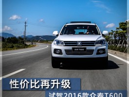 性价比再度升级！试驾2016款众泰T600旗舰型