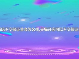 天猫店不交保证金会怎样？天猫开店能否不交保证金？