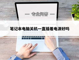 笔记本电脑关机状态下长期插电是否妥当？电脑一直插电的利弊剖析