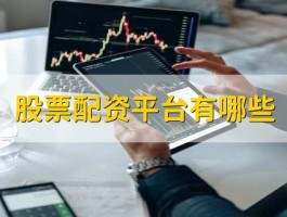 常见的股票配资平台有哪些？一文为你详细介绍
